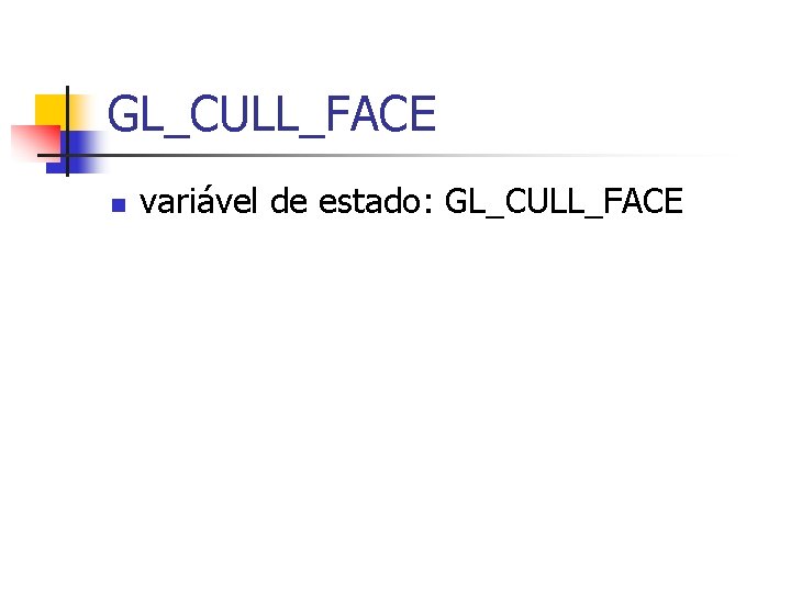 GL_CULL_FACE n variável de estado: GL_CULL_FACE 