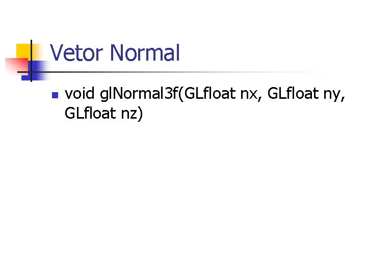 Vetor Normal n void gl. Normal 3 f(GLfloat nx, GLfloat ny, GLfloat nz) 