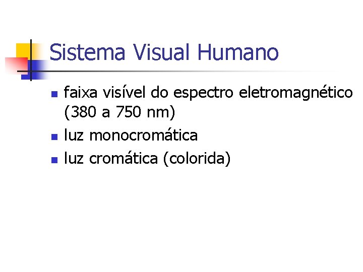 Sistema Visual Humano n n n faixa visível do espectro eletromagnético (380 a 750