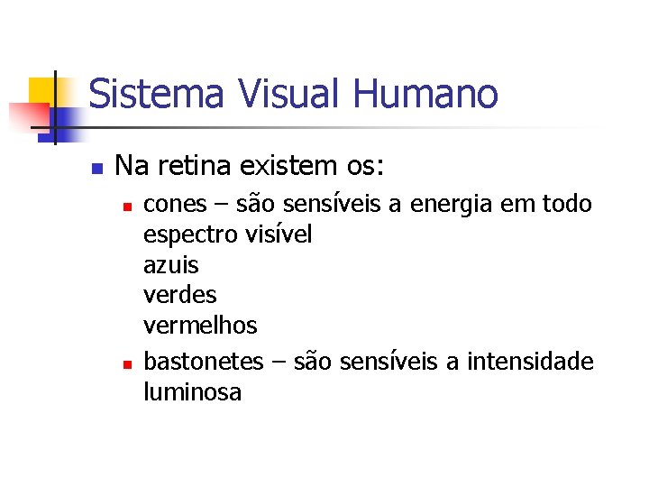 Sistema Visual Humano n Na retina existem os: n n cones – são sensíveis