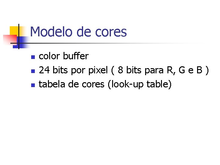 Modelo de cores n n n color buffer 24 bits por pixel ( 8