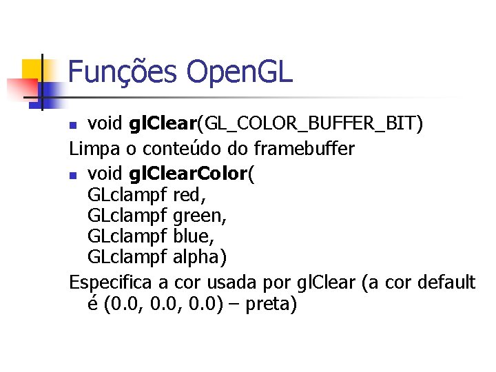 Funções Open. GL void gl. Clear(GL_COLOR_BUFFER_BIT) Limpa o conteúdo do framebuffer n void gl.