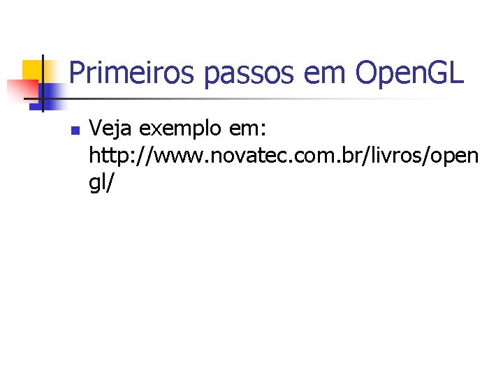 Primeiros passos em Open. GL n Veja exemplo em: http: //www. novatec. com. br/livros/open
