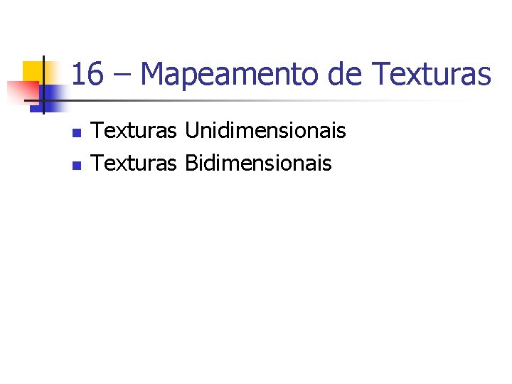 16 – Mapeamento de Texturas n n Texturas Unidimensionais Texturas Bidimensionais 