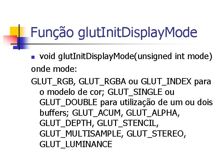 Função glut. Init. Display. Mode void glut. Init. Display. Mode(unsigned int mode) onde mode: