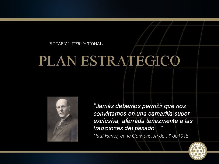 ROTARY INTERNATIONAL PLAN ESTRATÉGICO “Jamás debemos permitir que nos convirtamos en una camarilla super