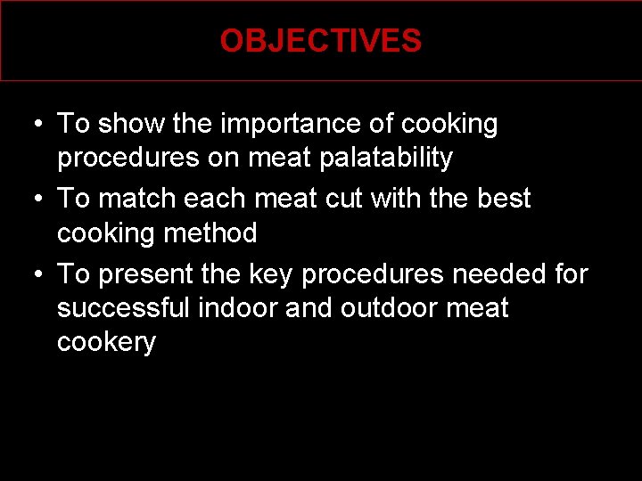 OBJECTIVES • To show the importance of cooking procedures on meat palatability • To