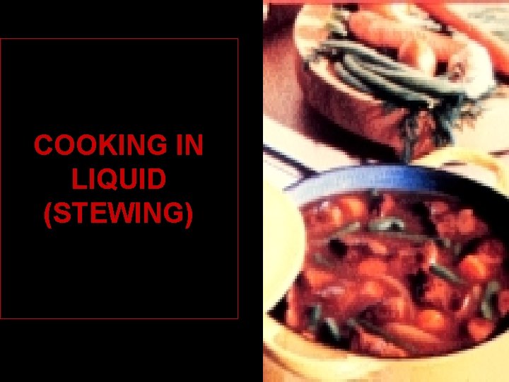 COOKING IN LIQUID (STEWING) 