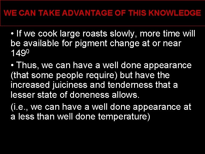 WE CAN TAKE ADVANTAGE OF THIS KNOWLEDGE • If we cook large roasts slowly,