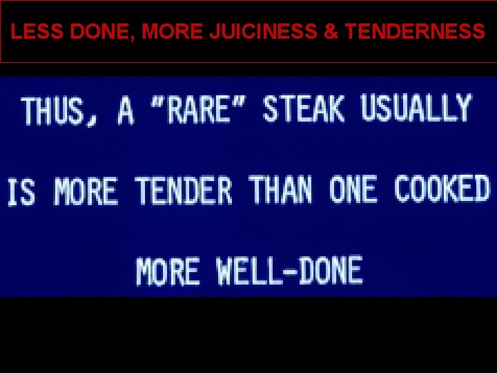 LESS DONE, MORE JUICINESS & TENDERNESS 