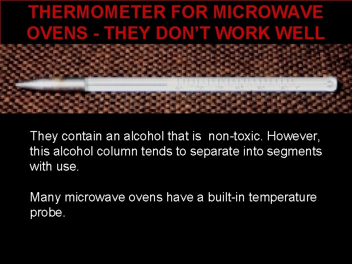 THERMOMETER FOR MICROWAVE OVENS - THEY DON’T WORK WELL They contain an alcohol that