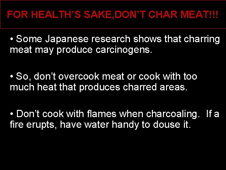 FOR HEALTH’S SAKE, DON’T CHAR MEAT!!! • Some Japanese research shows that charring meat