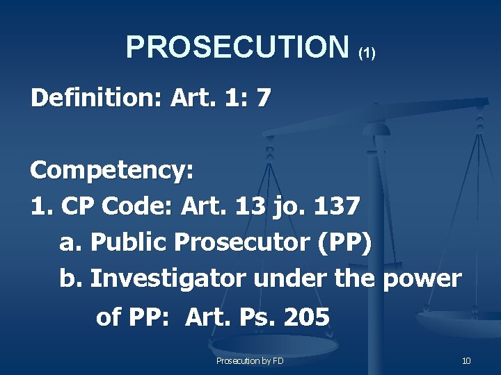 PROSECUTION (1) Definition: Art. 1: 7 Competency: 1. CP Code: Art. 13 jo. 137