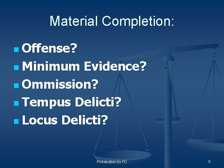 Material Completion: n Offense? n Minimum Evidence? n Ommission? n Tempus Delicti? n Locus