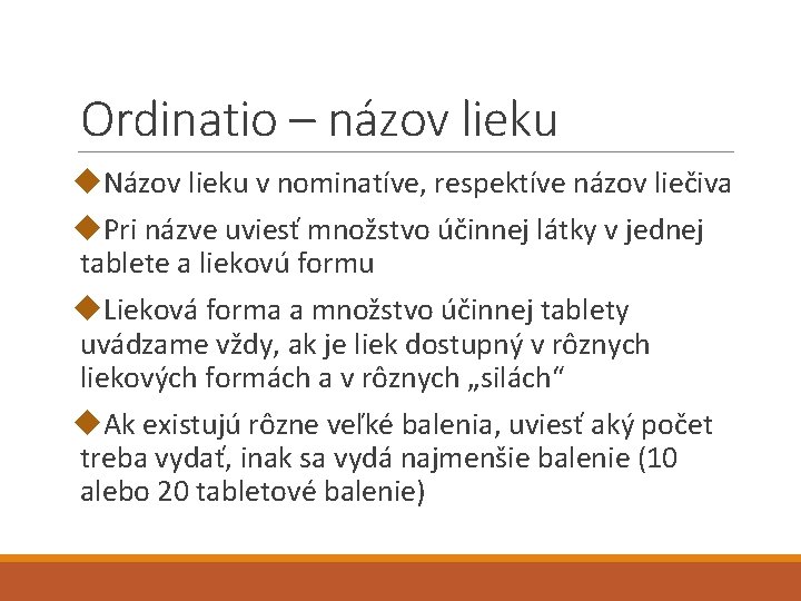 Ordinatio – názov lieku Názov lieku v nominatíve, respektíve názov liečiva Pri názve uviesť