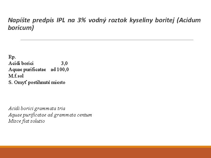 Napíšte predpis IPL na 3% vodný roztok kyseliny boritej (Acidum boricum) Rp. Acidi borici
