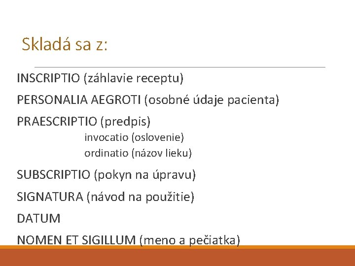 Skladá sa z: INSCRIPTIO (záhlavie receptu) PERSONALIA AEGROTI (osobné údaje pacienta) PRAESCRIPTIO (predpis) invocatio