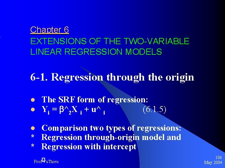 Chapter 6 EXTENSIONS OF THE TWO-VARIABLE LINEAR REGRESSION MODELS 6 -1. Regression through the