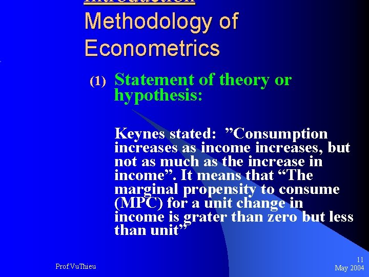 Introduction Methodology of Econometrics (1) Statement of theory or hypothesis: Keynes stated: ”Consumption increases