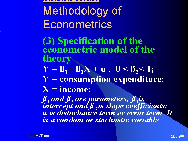 Introduction Methodology of Econometrics (3) Specification of the econometric model of theory Y =