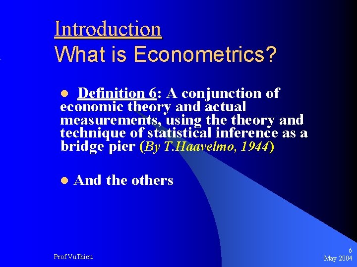 Introduction What is Econometrics? l Definition 6: A conjunction of economic theory and actual