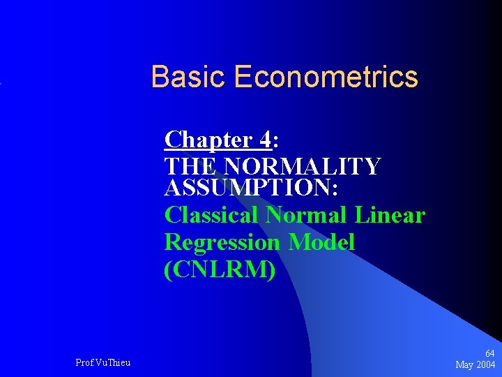 Basic Econometrics Chapter 4: THE NORMALITY ASSUMPTION: Classical Normal Linear Regression Model (CNLRM) Prof.