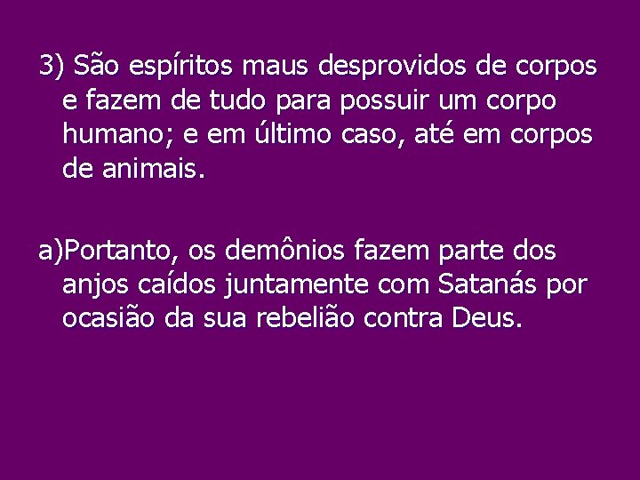 3) São espíritos maus desprovidos de corpos e fazem de tudo para possuir um