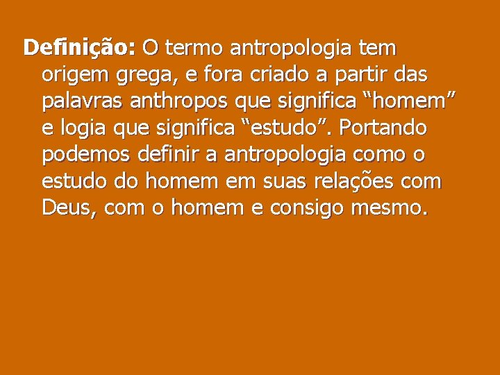 Definição: O termo antropologia tem origem grega, e fora criado a partir das palavras