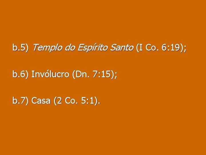 b. 5) Templo do Espírito Santo (I Co. 6: 19); b. 6) Invólucro (Dn.