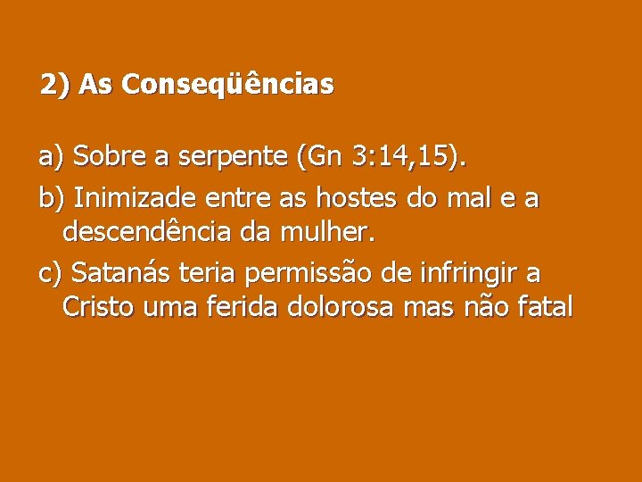 2) As Conseqüências a) Sobre a serpente (Gn 3: 14, 15). b) Inimizade entre