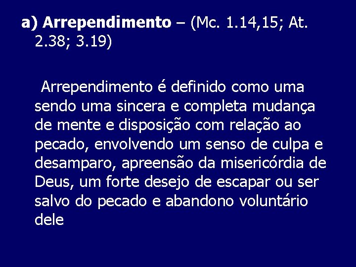 a) Arrependimento – (Mc. 1. 14, 15; At. 2. 38; 3. 19) Arrependimento é