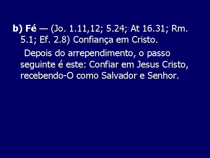 b) Fé — (Jo. 1. 11, 12; 5. 24; At 16. 31; Rm. 5.