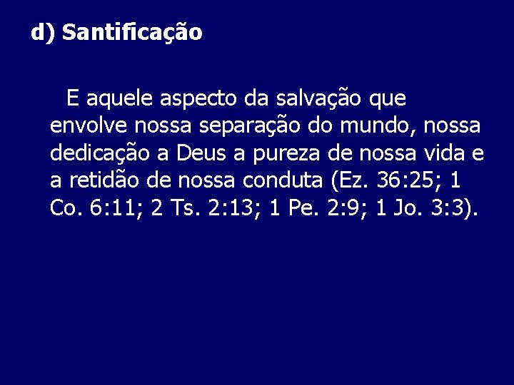 d) Santificação E aquele aspecto da salvação que envolve nossa separação do mundo, nossa