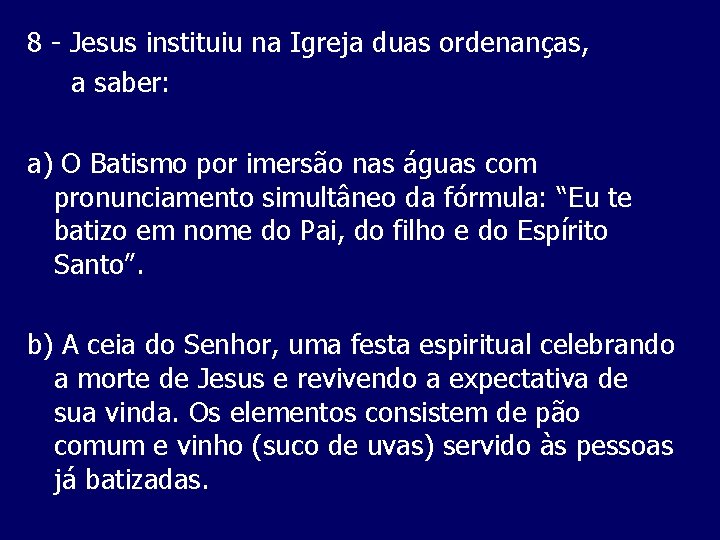 8 Jesus instituiu na Igreja duas ordenanças, a saber: a) O Batismo por imersão