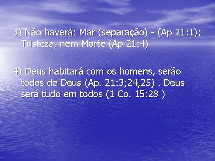 3) Não haverá: Mar (separação) (Ap 21: 1); Tristeza, nem Morte (Ap 21: 4)