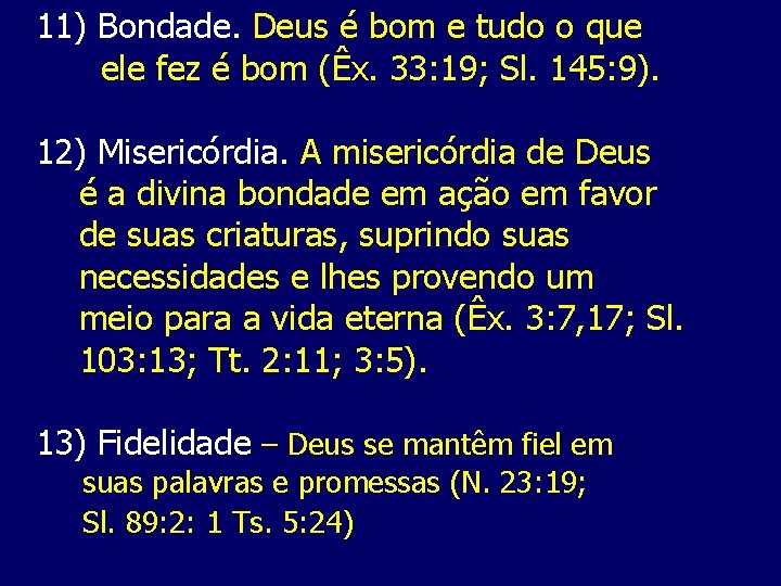 11) Bondade. Deus é bom e tudo o que ele fez é bom (Êx.