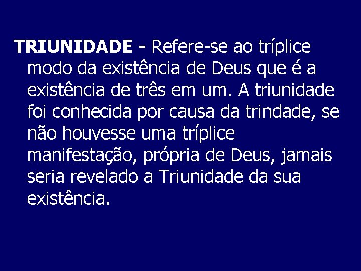 TRIUNIDADE - Refere se ao tríplice modo da existência de Deus que é a