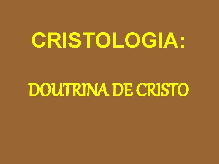 CRISTOLOGIA: DOUTRINA DE CRISTO 