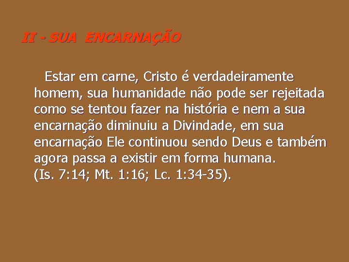 II - SUA ENCARNAÇÃO Estar em carne, Cristo é verdadeiramente homem, sua humanidade não