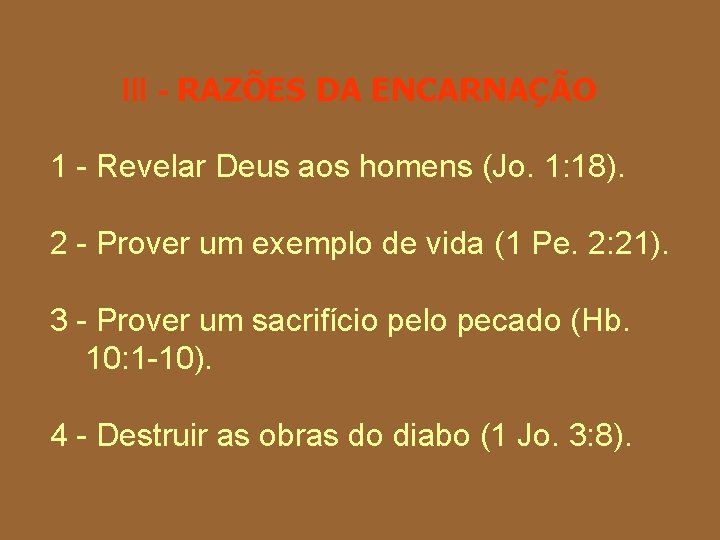 III - RAZÕES DA ENCARNAÇÃO 1 - Revelar Deus aos homens (Jo. 1: 18).