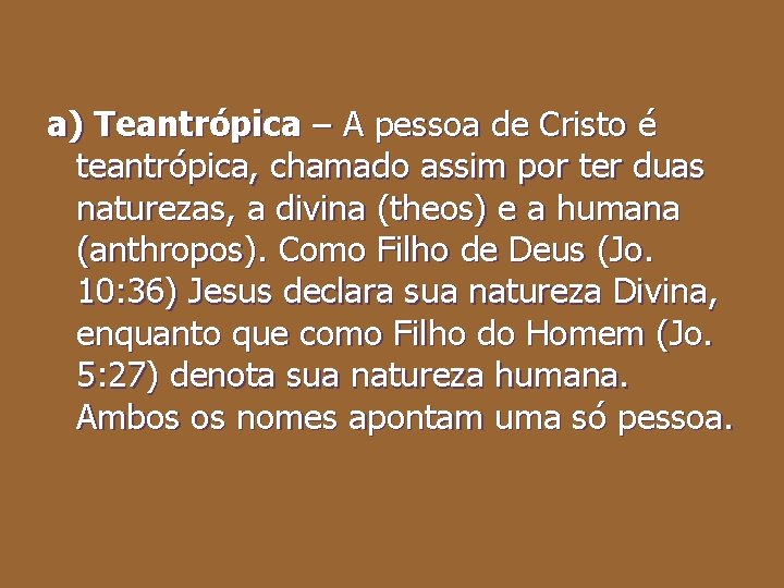 a) Teantrópica – A pessoa de Cristo é teantrópica, chamado assim por ter duas