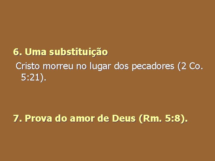 6. Uma substituição Cristo morreu no lugar dos pecadores (2 Co. 5: 21). 7.