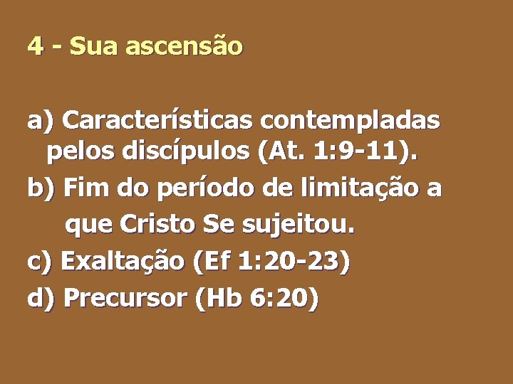 4 - Sua ascensão a) Características contempladas pelos discípulos (At. 1: 9 -11). b)