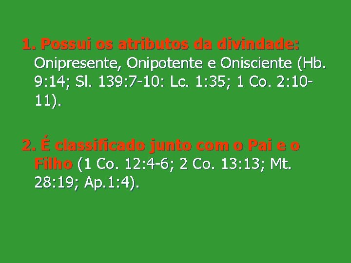 1. Possui os atributos da divindade: Onipresente, Onipotente e Onisciente (Hb. 9: 14; Sl.