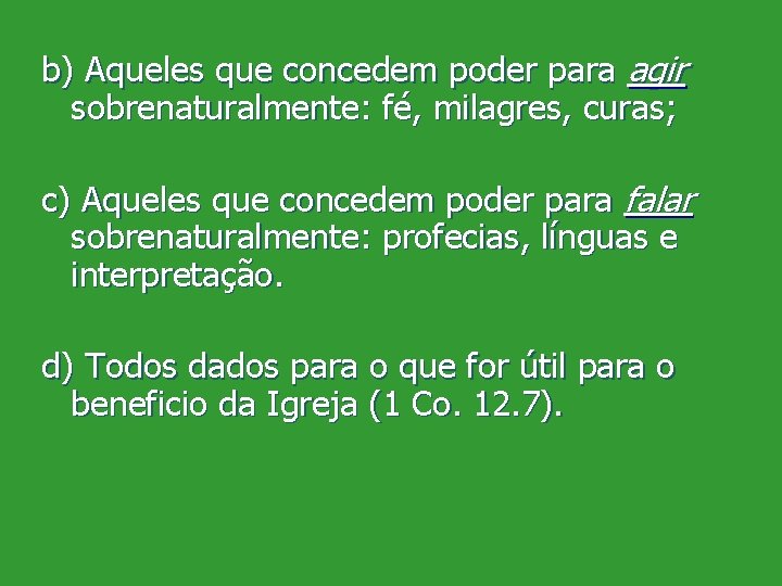 b) Aqueles que concedem poder para agir sobrenaturalmente: fé, milagres, curas; c) Aqueles que