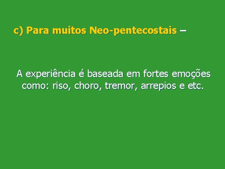 c) Para muitos Neo-pentecostais – A experiência é baseada em fortes emoções como: riso,