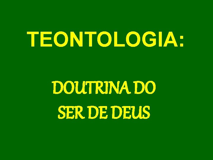 TEONTOLOGIA: DOUTRINA DO SER DE DEUS 