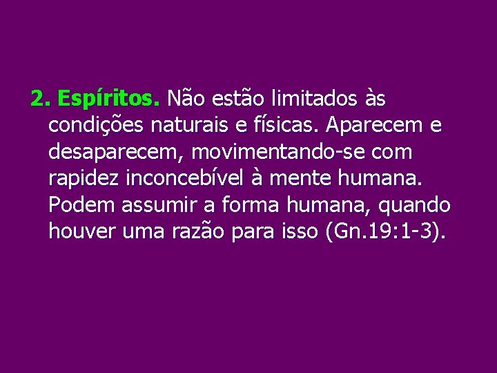 2. Espíritos. Não estão limitados às condições naturais e físicas. Aparecem e desaparecem, movimentando