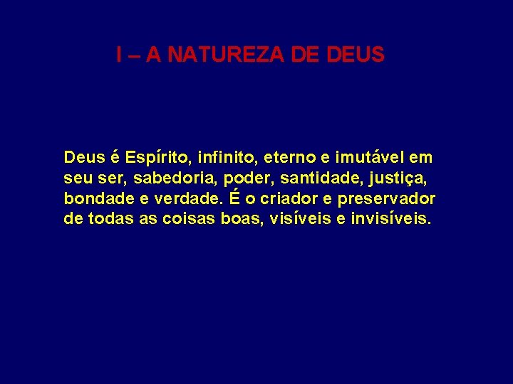 I – A NATUREZA DE DEUS Deus é Espírito, infinito, eterno e imutável em