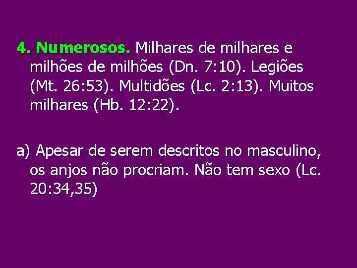 4. Numerosos. Milhares de milhares e milhões de milhões (Dn. 7: 10). Legiões (Mt.